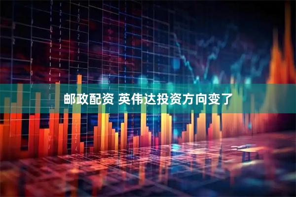 邮政配资 英伟达投资方向变了