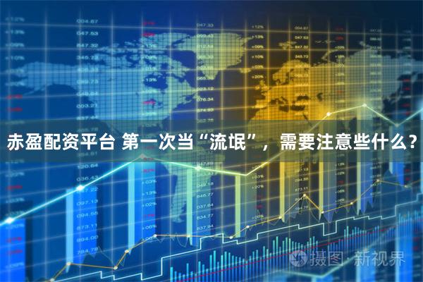赤盈配资平台 第一次当“流氓”，需要注意些什么？