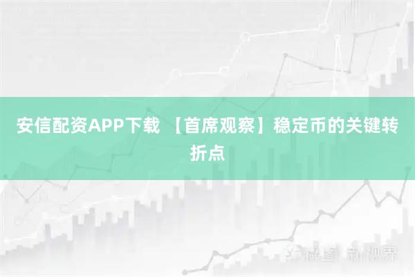 安信配资APP下载 【首席观察】稳定币的关键转折点