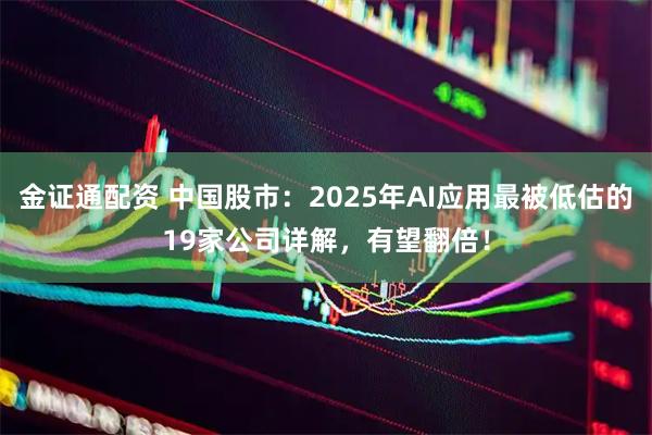 金证通配资 中国股市：2025年AI应用最被低估的19家公司详解，有望翻倍！